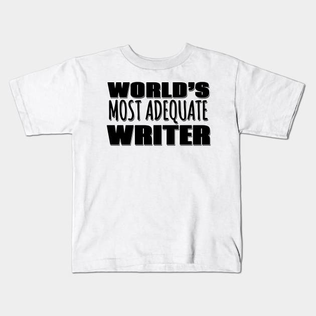 World's Most Adequate Writer Kids T-Shirt by Mookle